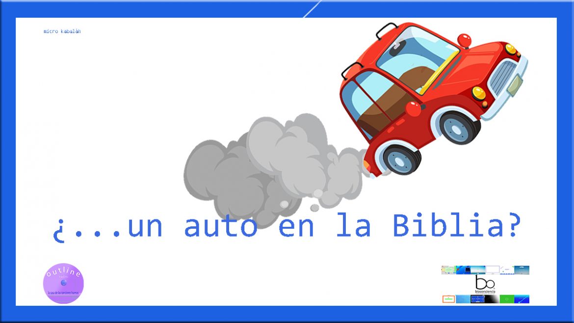 ¿Un auto en la Biblia? micro kabaláh en bioconciencia